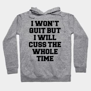 I WON'T QUIT BUT I WILL CUSS THE WHOLE TIME Hoodie